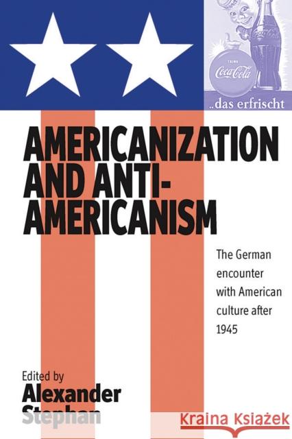 Americanization and Anti-Americanism: The German Encounter with American Culture After 1945 Stephan, Alexander 9781571816733