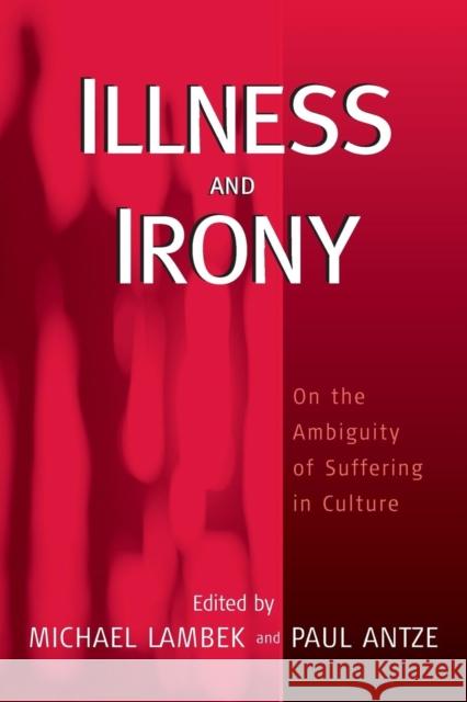 Illness and Irony: On the Ambiguity of Suffering in Culture Lambek, Michael 9781571816740