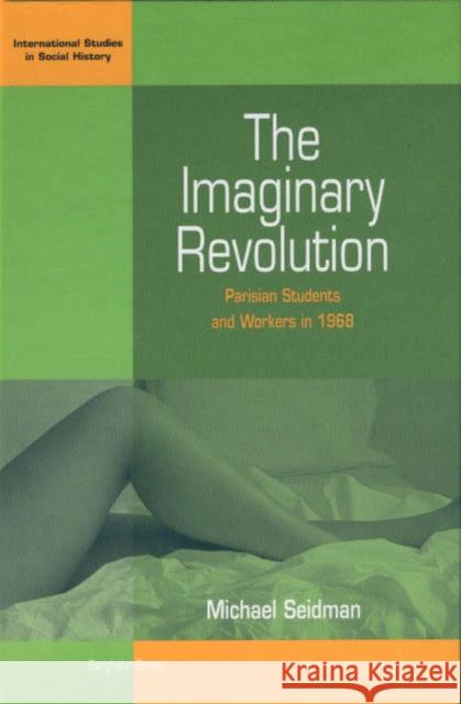 The Imaginary Revolution: Parisian Students and Workers in 1968 Seidman, Michael 9781571816856 Berghahn Books