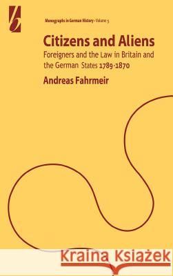 Citizens and Aliens: Foreigners and the Law in Britain and German States 1789-1870 Andreas Fahrmeir 9781571817174