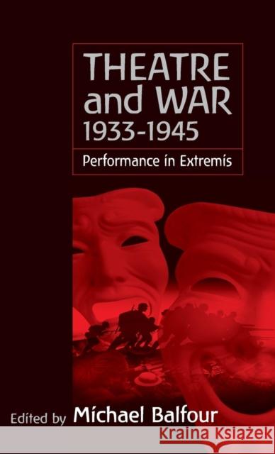 Theatre and War 1933-1945: Performance in Extremis Balfour, Michael 9781571817624 Berghahn Books