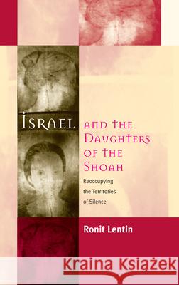 Israel and the Daughters of the Shoah: Reoccupying the Territories of Silence Ronit Lentin   9781571817747 Berghahn Books