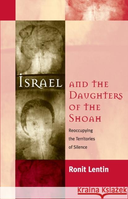 Israel and the Daughters of the Shoah: Reoccupying the Territories of Silence Lentin, Ronit 9781571817754 Berghahn Books