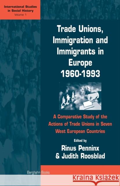 Trade Unions, Immigration, and Immigrants in Europe, 1960-1993: A Comparative Study of the Actions of Trade Unions in Seven West European Countries Rinus Penninx, Judith Roosblad 9781571817860
