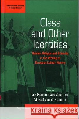 Class and Other Identities: Gender, Religion, and Ethnicity in the Writing of European Labour History Lex Heerma van Voss Marcel van der Linden  9781571817877 Berghahn Books