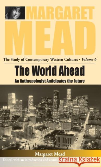The World Ahead: An Anthropologist Anticipates the Future Margaret Mead 9781571818171