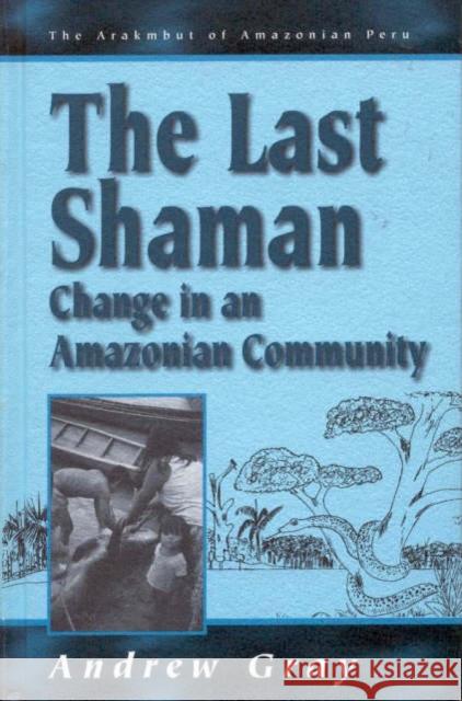 The Last Shaman: Change in an Amazonian Community Gray, Andrew 9781571818362