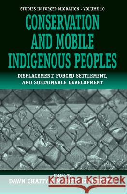 Conservation and Mobile Indigenous Peoples: Displacement, Forced Settlement and Sustainable Development Dawn Chatty, Marcus Colchester 9781571818416