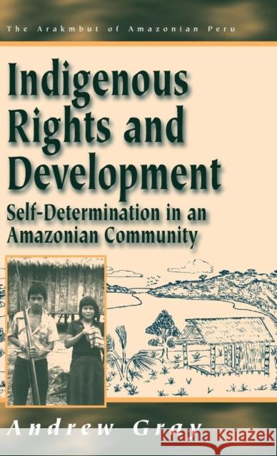 Indigenous Rights and Development: Self-Determination in an Amazonian Community Andrew Gray 9781571818751