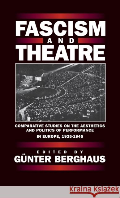 Fascism and Theatre: Comparative Studies on the Aesthetics and Politics of Performance in Europe, 1925-1945 Günter Berghaus 9781571818775