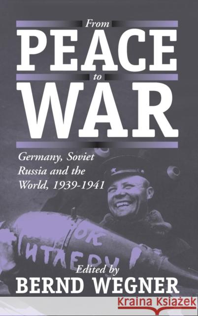 From Peace to War: Germany, Soviet Russia, and the World, 1939-1941 Wegner, Bernd 9781571818829