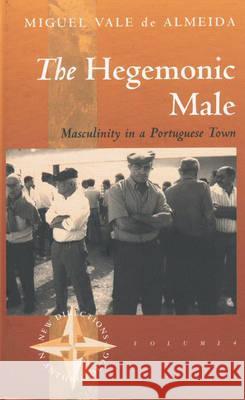 The Hegemonic Male: Masculinity in a Portuguese Town Miguel Vale De Almeida   9781571818881 Berghahn Books