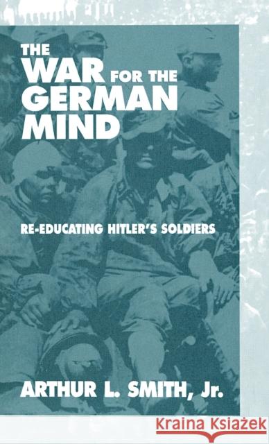 The War for the German Mind: Re-Educating Hitler's Soldiers Arthur L. Smith   9781571818928 Berghahn Books