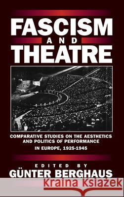 Fascism and Theatre: Comparative Studies on the Aesthetics and Politics of Performance in Europe, 1925-1945 Berghaus, Günter 9781571819017