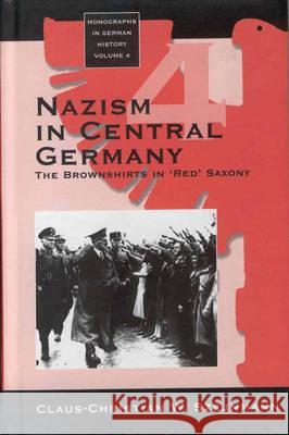 Nazism in Central Germany: The Brownshirts in 'red' Saxony Claus-Christian W. Szejnmann   9781571819420
