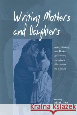 Writing Mothers and Daughters: Renegotiating the Mother in Western European Narratives by Women Adalgisa Giorgio Adalgisa Giorgio  9781571819536