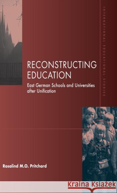 Reconstructing Education: East German Schools after Unification Rosalind M. O. Pritchard 9781571819543