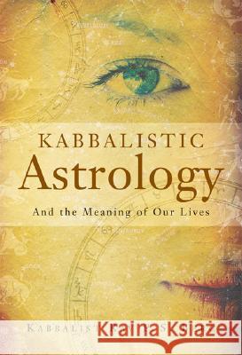 Kabbalistic Astrology: And the Meaning of Our Lives Philip S. Berg 9781571895561 Kabbalah Publishing