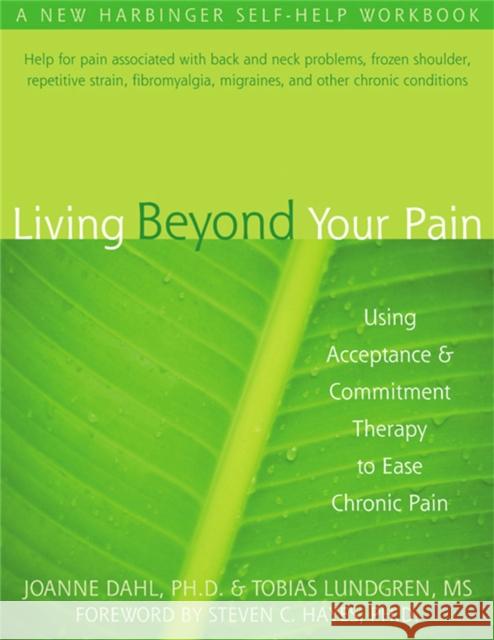 Living Beyond Your Pain: Using Acceptance & Commitment Therapy to Ease Chronic Pain Joanne Caroline Dahl 9781572244092 New Harbinger Publications