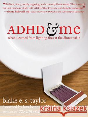 ADHD and Me: What I Learned from Lighting Fires at the Dinner Table Blake E. S. Taylor Lara Honos-Webb 9781572245228