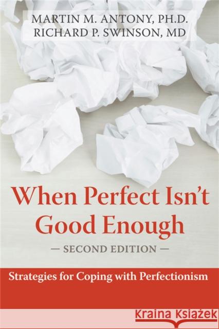 When Perfect Isn't Good Enough: Strategies for Coping with Perfectionism Martin M. Antony 9781572245594