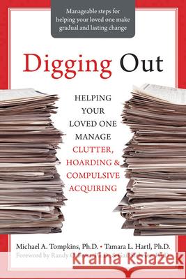 Digging Out: Helping Your Loved One Manage Clutter, Hoarding, and Compulsive Acquiring Michael Tompkins Tamara Hartl 9781572245945