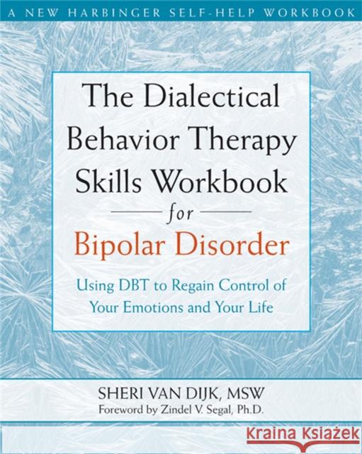 The Dialectical Behavior Therapy Skills Workbook for Bipolar Disorder: Using Dbt to Regain Control of Your Emotions and Your Life Van Dijk, Sheri 9781572246287 New Harbinger Publications