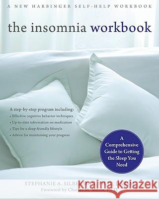 The Insomnia Workbook: A Comprehensive Guide to Getting the Sleep You Need Stephanie Silberman Charles M. Morin 9781572246355 New Harbinger Publications