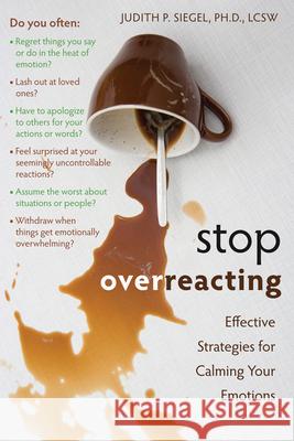 Stop Overreacting: Effective Strategies for Calming Your Emotions Judith Siegel 9781572247239 New Harbinger Publications