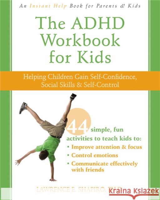 The ADHD Workbook for Kids: Helping Children Gain Self-Confidence, Social Skills, & Self-Control Shapiro, Lawrence E. 9781572247666 New Harbinger Publications