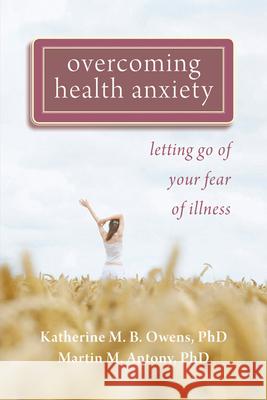 Overcoming Health Anxiety: Letting Go of Your Fear of Illness Martin Antony Katharine Owens 9781572248380 New Harbinger Publications