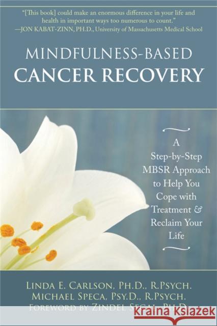 Mindfulness-Based Cancer Recovery: A Step-by-Step MBSR Approach to Help You Cope with Treatment and Reclaim Your Life Linda E. Carlson 9781572248878 New Harbinger Publications
