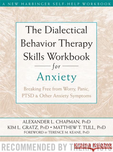 The Dialectical Behaviour Therapy Skills Workbook for Anxiety: Breaking Free from Worry, Panic, PTSD, and Other Anxiety Symptoms Alexander L. Chapman 9781572249547 New Harbinger Publications