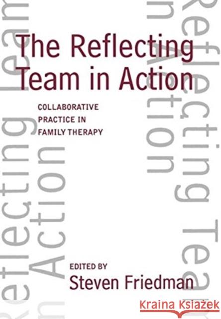 The Reflecting Team in Action: Collaborative Practice in Family Therapy Friedman, Steven 9781572300033