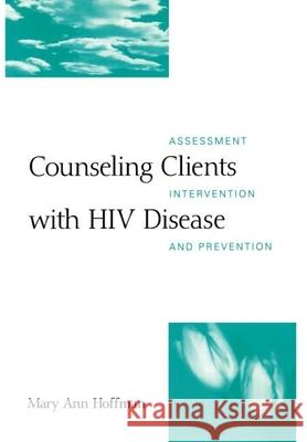 Counseling Clients with HIV Disease: Assessment, Intervention, and Prevention Hoffman, Mary Ann 9781572300637 Guilford Publications