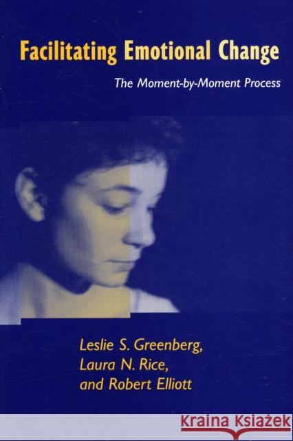 Facilitating Emotional Change: The Moment-By-Moment Process Greenberg, Leslie S. 9781572302013 0