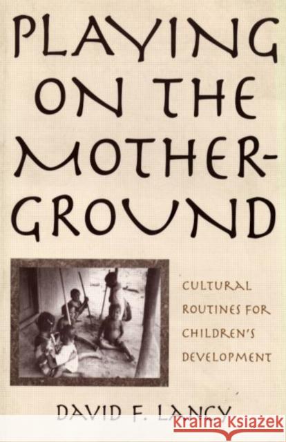 Playing on the Mother-Ground: Cultural Routines for Children's Development Lancy, David F. 9781572302150 Guilford Publications