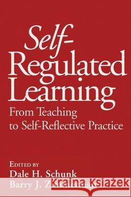 Self-Regulated Learning: From Teaching to Self-Reflective Practice Schunk, Dale H. 9781572303065 Guilford Publications