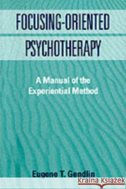 Focusing-Oriented Psychotherapy: A Manual of the Experiential Method Eugene T Gendlin 9781572303768 Guilford Publications