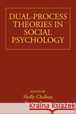 Dual-Process Theories in Social Psychology Shelly Chaiken Yaacov Trope 9781572304215 Guilford Publications