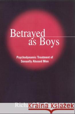 Betrayed as Boys: Psychodynamic Treatment of Sexually Abused Men Gartner, Richard B. 9781572304673