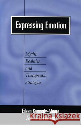 Expressing Emotion: Myths, Realities, and Therapeutic Strategies Kennedy-Moore, Eileen 9781572304734