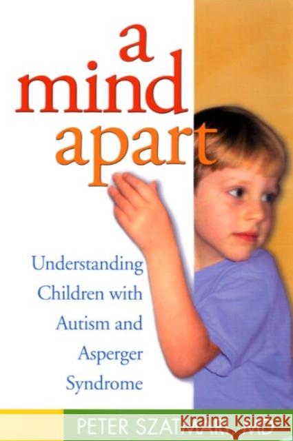 A Mind Apart: Understanding Children with Autism and Asperger Syndrome Szatmari, Peter 9781572305441 Guilford Publications