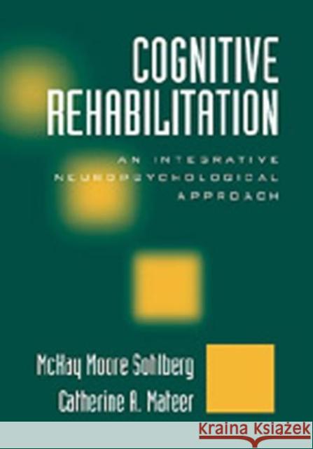 Cognitive Rehabilitation: An Integrative Neuropsychological Approach Sohlberg, McKay Moore 9781572306134 Guilford Publications
