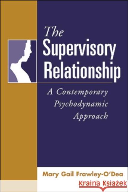 The Supervisory Relationship: A Contemporary Psychodynamic Approach Frawley-O'Dea, Mary Gail 9781572306219 Guilford Publications