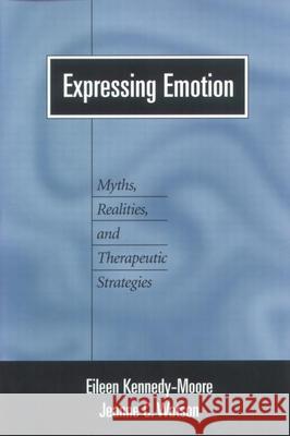 Expressing Emotion: Myths, Realities, and Therapeutic Strategies Kennedy-Moore, Eileen 9781572306943