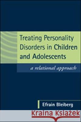 Treating Personality Disorders in Children and Adolescents: A Relational Approach Bleiberg, Efrain 9781572306981