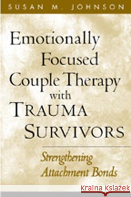 Emotionally Focused Couple Therapy with Trauma Survivors: Strengthening Attachment Bonds Johnson, Susan M. 9781572307353 Guilford Publications