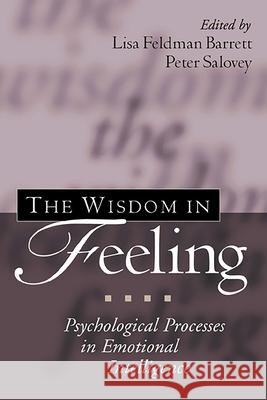 The Wisdom in Feeling: Psychological Processes in Emotional Intelligence Barrett, Lisa Feldman 9781572307858