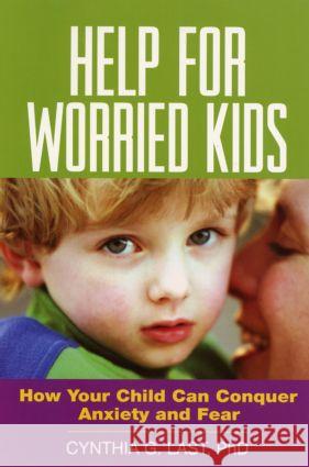 Help for Worried Kids: How Your Child Can Conquer Anxiety and Fear Last, Cynthia G. 9781572308589 Guilford Publications
